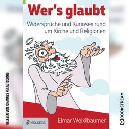 Das Buch “Wer's glaubt - Widersprüche und Kurioses rund um Kirche und Religionen (Ungekürzt) – Elmar Weixlbaumer” online hören