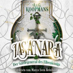 Das Buch “Der Gardegeneral des Elbenkönigs - Iasanara, Band 1 (ungekürzt) – A.v.G. Koopmans” online hören