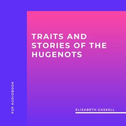 Das Buch “Traits and Stories of the Hugenots (Unabridged) – Elizabeth Gaskell” online hören