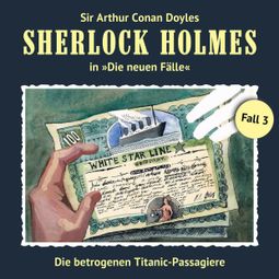 Das Buch “Sherlock Holmes, Die neuen Fälle, Fall 3: Die betrogenen Titanic-Passagiere – Thomas Tippner, Gerd Naumann” online hören