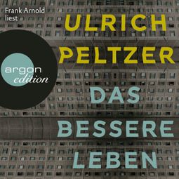 Das Buch “Das bessere Leben (Ungekürzt) – Ulrich Peltzer” online hören