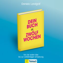 Das Buch “Dein Buch in zwölf Wochen - Von der ersten Idee bis zur vollständigen Umsetzung (ungekürzt) – Daniela Landgraf” online hören