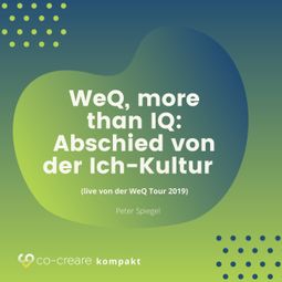 Das Buch “WeQ, More Than IQ - Abschied von der Ich-Kultur (live von der WeQ Tour 2019) – Co-Creare, Peter Spiegel” online hören