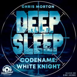 Das Buch “Codename: White Knight - Deep Sleep, Band 1 (Ungekürzt) – Chris Morton” online hören