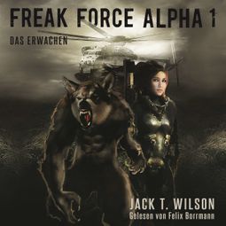 Das Buch “Freak Force Alpha: Das Erwachen - Freak Force Alpha, Band 1 (ungekürzt) – Jack T. Wilson” online hören
