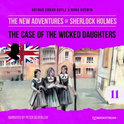 Das Buch “The Case of the Wicked Daughters - The New Adventures of Sherlock Holmes, Episode 11 (Unabridged) – Sir Arthur Conan Doyle, Nora Godwin” online hören