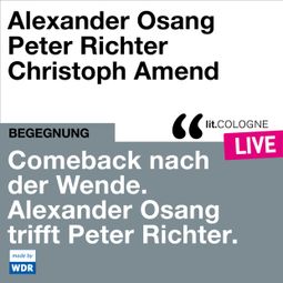 Das Buch “Comeback nach der Wende. Alexander Osang trifft Peter Richter - lit.COLOGNE live (ungekürzt) – Alexander Osang, Peter Richter” online hören