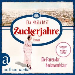 Das Buch “Zuckerjahre - Die Frauen der Backmanufaktur - Die Backdynastie, Band 2 (Ungekürzt) – Eva-Maria Bast” online hören