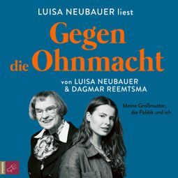 Das Buch “Gegen die Ohnmacht - Meine Großmutter, die Politik und ich (Ungekürzt) – Dagmar Reemtsma, Luisa Neubauer” online hören