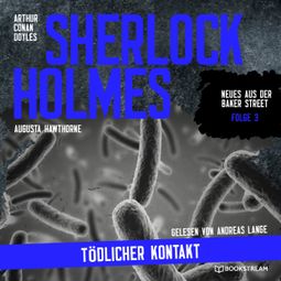 Das Buch “Sherlock Holmes: Tödlicher Kontakt - Neues aus der Baker Street, Folge 3 (Ungekürzt) – Arthur Conan Doyle, Augusta Hawthorne” online hören