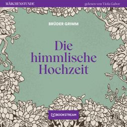 Das Buch “Die himmlische Hochzeit - Märchenstunde, Folge 127 (Ungekürzt) – Brüder Grimm” online hören