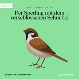Das Buch “Der Sperling mit dem verschlossenen Schnabel (Ungekürzt) – Karl Albrecht Heise” online hören