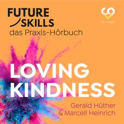 Das Buch “Future Skills - Das Praxis-Hörbuch - Loving Kindness (Ungekürzt) – Marcell Heinrich, Co-Creare, Gerald Hüther” online hören