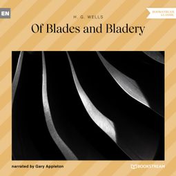 Das Buch “Of Blades and Bladery (Unabridged) – H. G. Wells” online hören