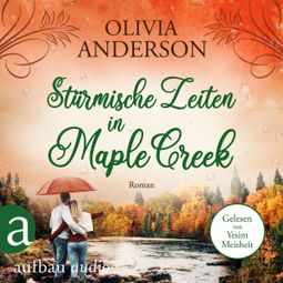 Das Buch “Stürmische Zeiten in Maple Creek - Die Liebe wohnt in Maple Creek, Band 3 (Ungekürzt) – Olivia Anderson” online hören