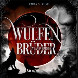 Das Buch “Wulfenbrüder: Dylan & Harper - Wulfenbrüder, Band 3 (ungekürzt) – Emma S. Rose” online hören