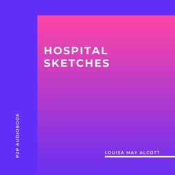 Das Buch “Hospital Sketches (Unabridged) – Louisa May Alcott” online hören