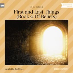 Das Buch “First and Last Things - Book 2: Of Beliefs (Unabridged) – H. G. Wells” online hören