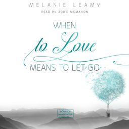 Das Buch “When to love means to let go (unabridged) – Melanie Leamy” online hören