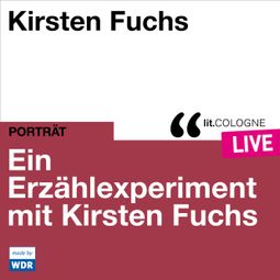 Das Buch “Ein Erzählexperiment mit Kirsten Fuchs - lit.COLOGNE live (ungekürzt) – Kirsten Fuchs” online hören