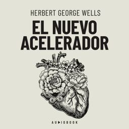 Das Buch “El nuevo acelerador (completo) – Herbert George Wells” online hören