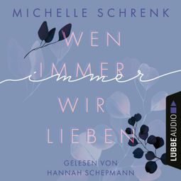 Das Buch “Wen immer wir lieben - Immer-Trilogie, Teil 1 (Ungekürzt) – Michelle Schrenk” online hören