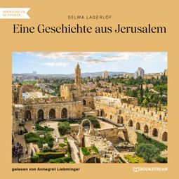 Das Buch “Eine Geschichte aus Jerusalem (Ungekürzt) – Selma Lagerlöf” online hören