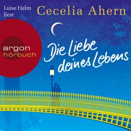 Das Buch “Die Liebe deines Lebens (Ungekürzte Lesung) – Cecelia Ahern” online hören