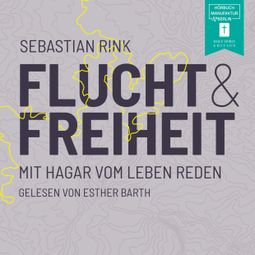 Das Buch “Flucht und Freiheit - Mit Hagar vom Leben reden (ungekürzt) – Sebastian Rink” online hören