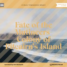Das Buch “Fate of the Mutineers-Colony of Pitcairn's Island (Unabridged) – Cyrus Townsend Brady” online hören