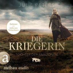 Das Buch “Die Kriegerin - Tochter der Amazonen - Kämpferische Frauen der Antike, Band 1 (Ungekürzt) – Julie Peters” online hören