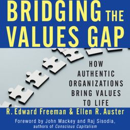 Das Buch “Bridging the Values Gap - How Authentic Organizations Bring Values to Life (Unabridged) – R. Edward Freeman, Ellen R. Auster” online hören