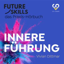 Das Buch “Future Skills - Das Praxis-Hörbuch - Innere Führung (Ungekürzt) – Co-Creare, Vivian Dittmar” online hören