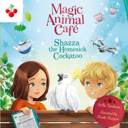 Das Buch “Shazza the Homesick Cockatoo - Magic Animal Cafe, Book 2 (Unabridged) – Stella Tarakson” online hören