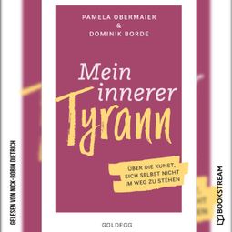 Das Buch “Mein innerer Tyrann - Über die Kunst, sich selbst nicht im Weg zu stehen. (Ungekürzt) – Pamela Obermaier, Dominik Borde” online hören