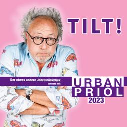 Das Buch “TILT! 2023 - Der etwas andere Jahresrückblick von und mit Urban Priol – Urban Priol” online hören