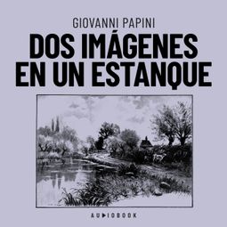 Das Buch “Dos imágenes en un estanque (Completo) – Giovanni Papini” online hören