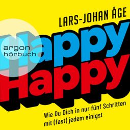 Das Buch “Happy Happy - Wie Sie sich in nur fünf Schritten mit (fast) jedem einigen (Ungekürzte Lesung) – Lars Johan Åge” online hören