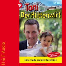 Das Buch “Eine Taufe auf der Berghütte - Toni der Hüttenwirt, Band 358 (ungekürzt) – Friederike von Buchner” online hören