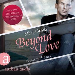 Das Buch “Beyond Love - Wyatt und Kara - Die Hutton Family, Band 2 (Ungekürzt) – Abby Brooks” online hören