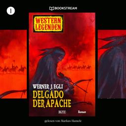 Das Buch “Delgado, der Apache - Western Legenden, Folge 1 (Ungekürzt) – Werner J. Egli” online hören