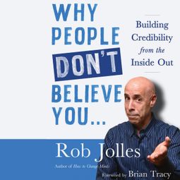 Das Buch “Why People Don't Believe You... - Building Credibility from the Inside Out (Unabridged) – Rob Jolles” online hören