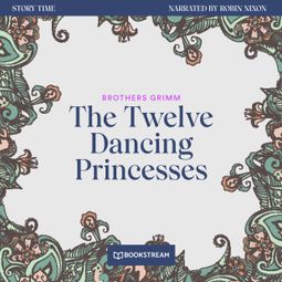 Das Buch “The Twelve Dancing Princesses - Story Time, Episode 54 (Unabridged) – Brothers Grimm” online hören