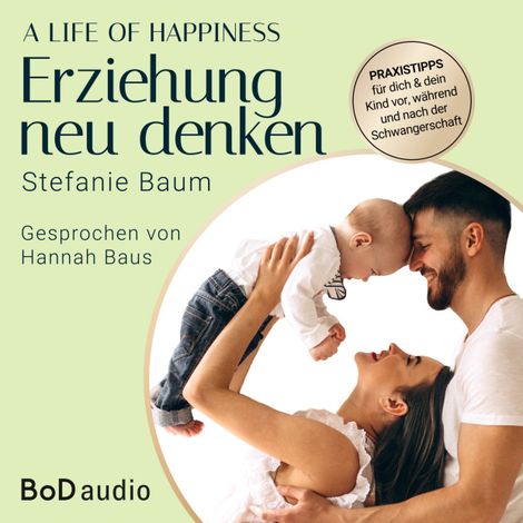 Hörbüch “A life of happiness - der Weg zu einer erfolgreichen und glücklichen Erziehung (Ungekürzt) – Stefanie Baum”
