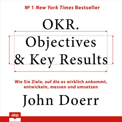 Hörbüch “OKR. Objectives & Key Results - Wie Sie Ziele, auf die es wirklich ankommt, entwickeln, messen und umsetzen (Ungekürzt) – John Doerr”