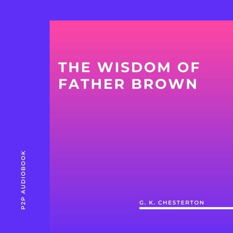 Hörbüch “The Wisdom of Father Brown (Unabridged) – G. K. Chesterton”