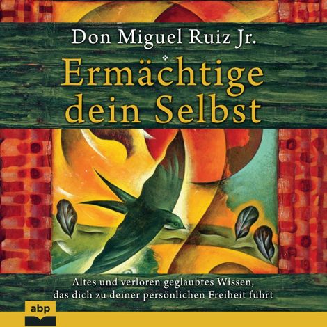 Hörbüch “Ermächtige dein Selbst - Altes und verloren geglaubtes Wissen, das dich zu deiner persönlichen Freiheit führt (Ungekürzt) – Don Miguel Ruiz Jr.”