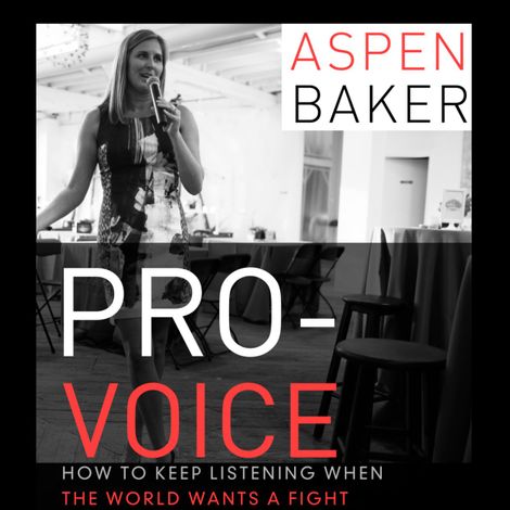 Hörbüch “Pro-Voice - How to Keep Listening When the World Wants a Fight (Unabridged) – Aspen Baker”