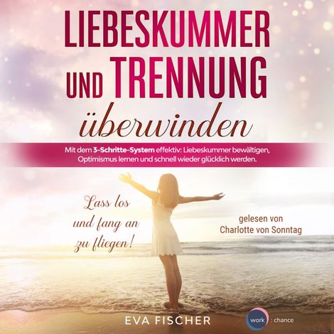 Hörbüch “Liebeskummer und Trennung überwinden - Lass los und fang an zu fliegen! (ungekürzt) – Eva Fischer”