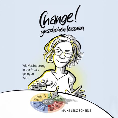 Hörbüch “Change! Geschehen lassen - Wie Veränderung in der Praxis gelingen kann (ungekürzt) – Maike Lenz-Scheele”